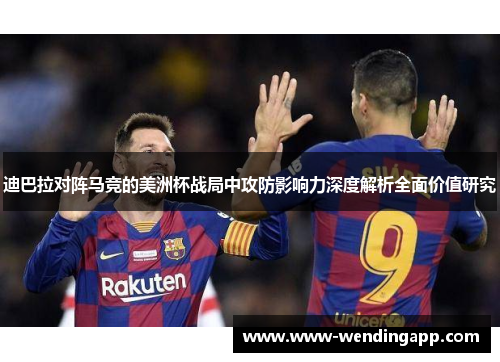 迪巴拉对阵马竞的美洲杯战局中攻防影响力深度解析全面价值研究 迪巴拉对阵马竞的美洲杯战局中攻防影响力深度解析全面价值研究