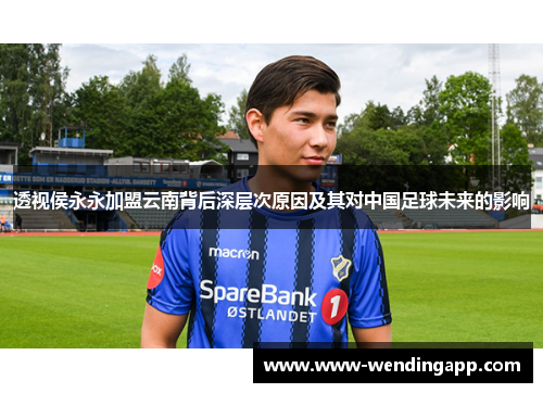 透视侯永永加盟云南背后深层次原因及其对中国足球未来的影响 透视侯永永加盟云南背后深层次原因及其对中国足球未来的影响