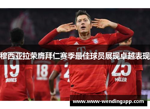穆西亚拉荣膺拜仁赛季最佳球员展现卓越表现