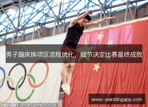 男子蹦床换项区流程优化，细节决定比赛最终成败